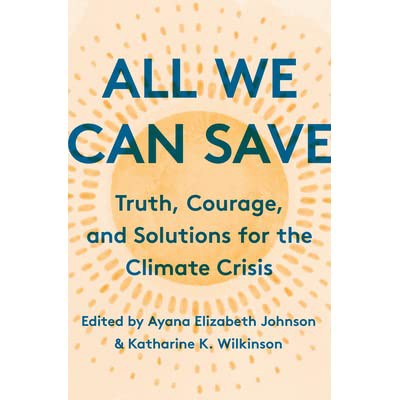 All We Can Save by Ayana Elizabeth Johnson & Katharine K. Wilkinson