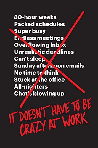It Doesn't Have to Be Crazy at Work by Jason Fried & David Heinemeier Hansson