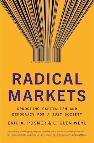 Radical Markets by Eric A. Posner & E. Glen Weyl