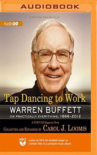 Tap Dancing to Work: Warren Buffett on Practically Everything, 1966-2012 by Carol J. Loomis
