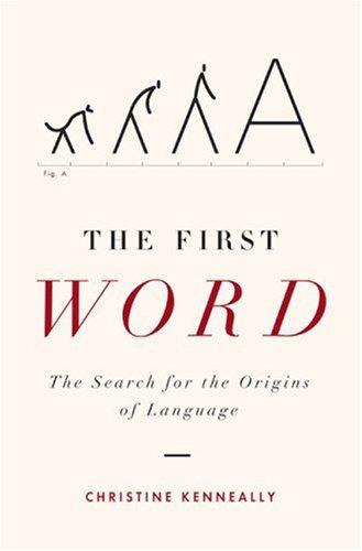 The First Word: The Search for the Origins of Language by Christine Kenneally